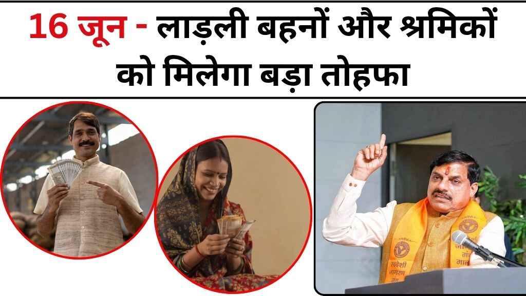 16 जून लाड़ली बहनों और श्रमिकों को मिलेगा बड़ा तोहफा