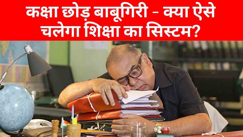 MP News: MP कक्षा छोड़ बाबूगिरी कर रहे शिक्षक, बिना पद चल रही पोस्टिंग