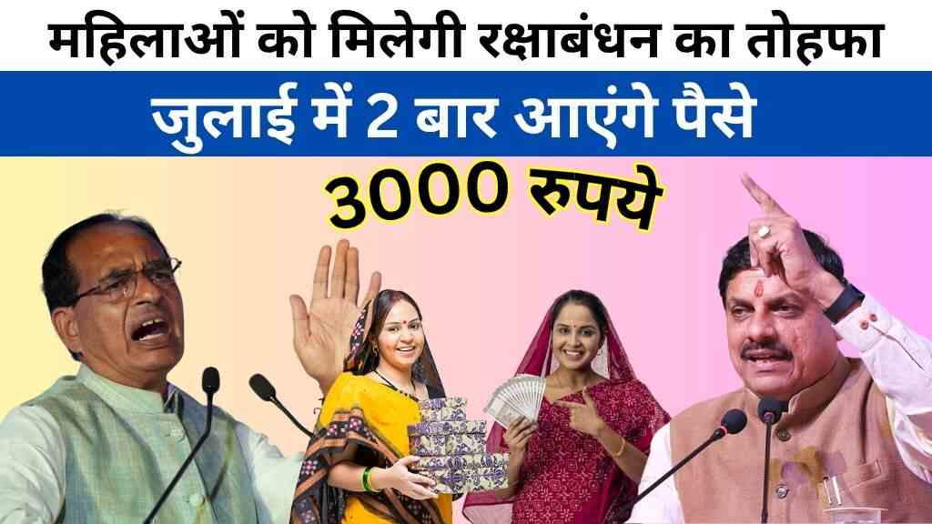 लाडली बहनों को मिलेगी रक्षाबंधन का तोहफा, जुलाई में 2 बार आएंगे पैसे